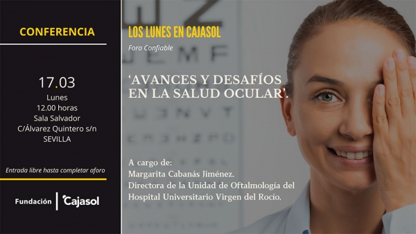 La Fundaci&oacute;n Cajasol acoge el lunes 17 de marzo la conferencia "Avances y desaf&iacute;os en la salud ocular", a cargo de la doctora Margarita Caban&aacute;s